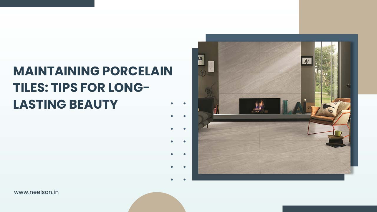 Maintaining Porcelain Tiles: Tips for Long-Lasting Beauty Maintaining Porcelain Tiles: Tips for Long-Lasting Beauty